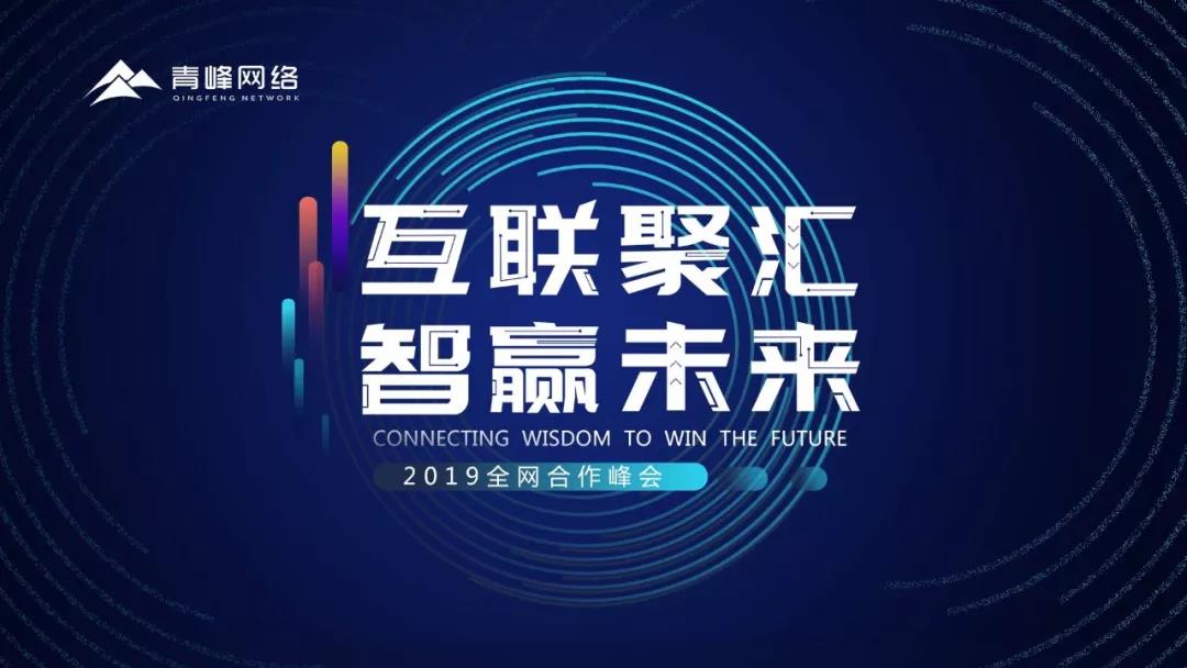 “互聯(lián)聚匯，智贏未來(lái)” 2019全網(wǎng)合作峰會(huì)圓滿成功！互聯(lián)網(wǎng)英豪大集結(jié)，召喚各路“英豪”圓滿落幕！